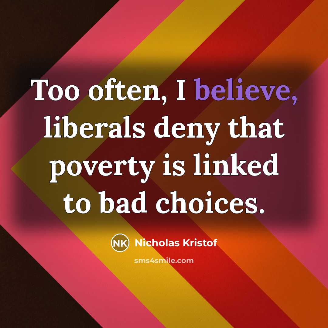 “Too often, I believe, liberals deny that poverty is linked…” quote by Nicholas Kristof