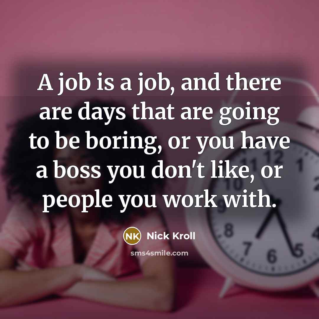 “A job is a job, and there are days that…” quote by Nick Kroll