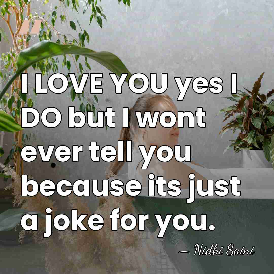 I LOVE YOU yes I DO but I wont ever tell you&hellip; - Nidhi Saini