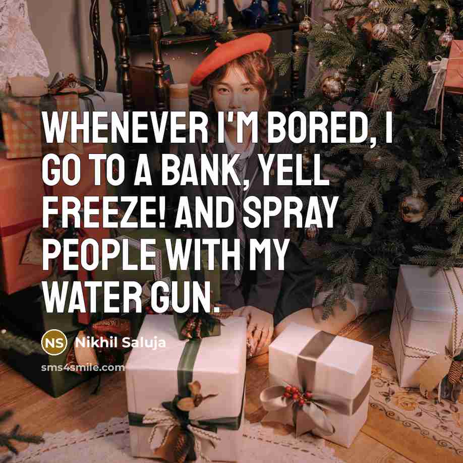 “Whenever I'm bored, I go to a bank, yell FREEZE!…” quote by Nikhil Saluja