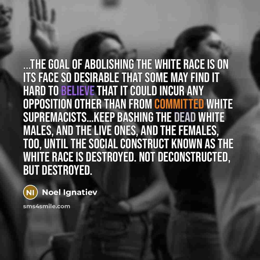 “...The goal of abolishing the white race is on its…” quote by Noel Ignatiev