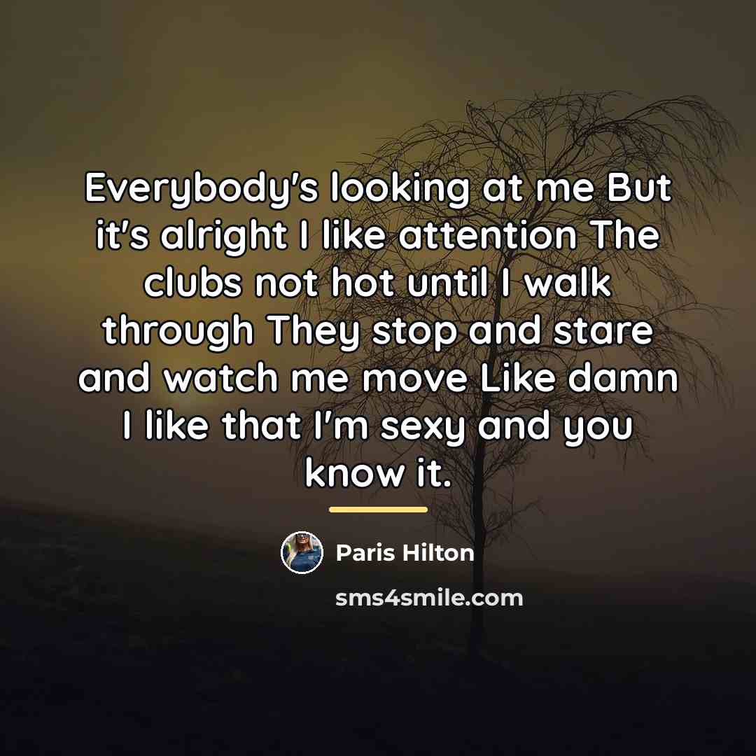 “Everybody's looking at me But it's alright I like attention…” quote by Paris Hilton