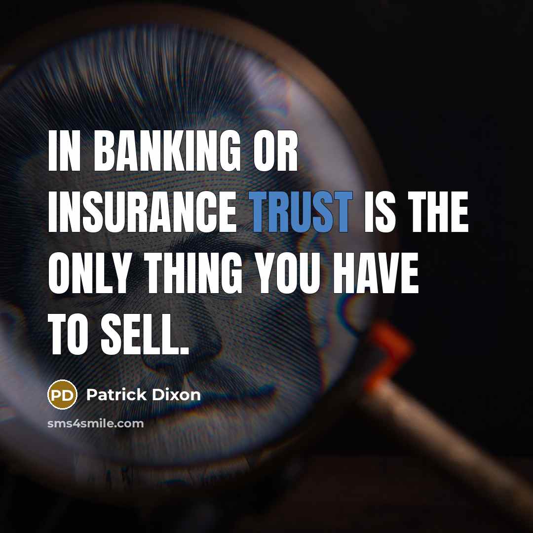 “In banking or insurance trust is the only thing you…” quote by Patrick Dixon