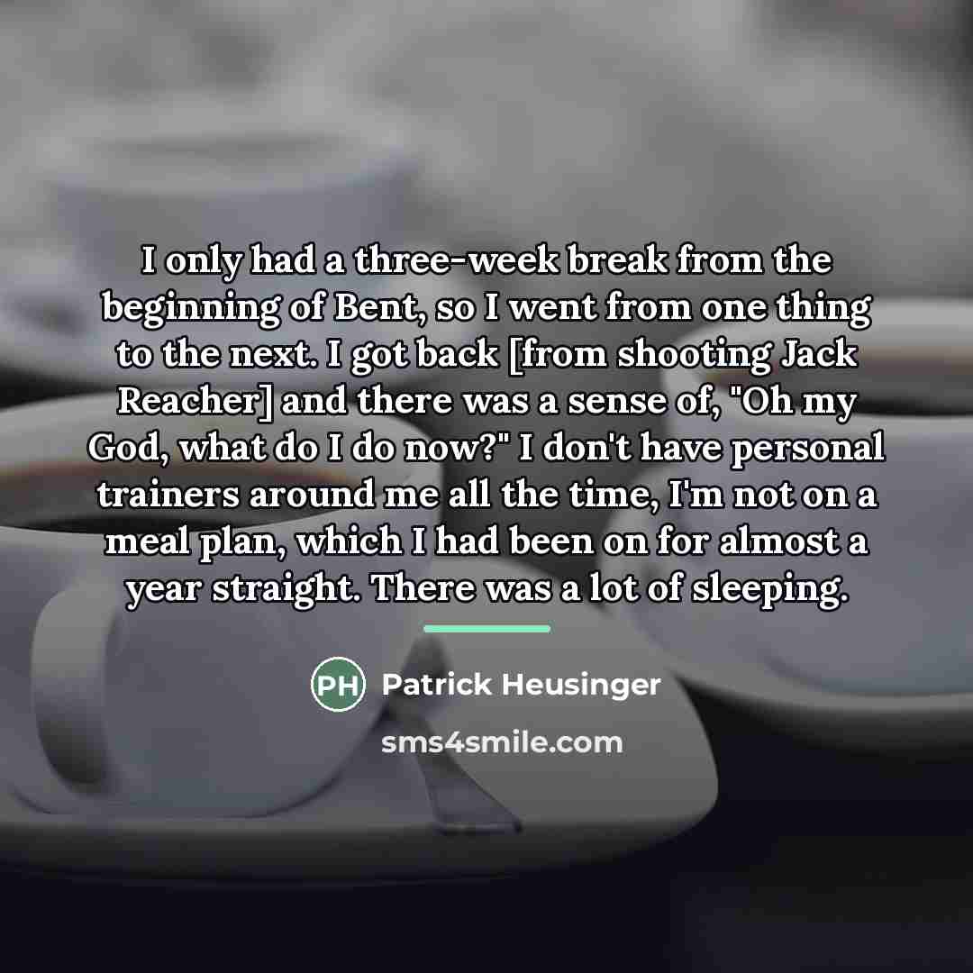“I only had a three-week break from the beginning of…” quote by Patrick Heusinger