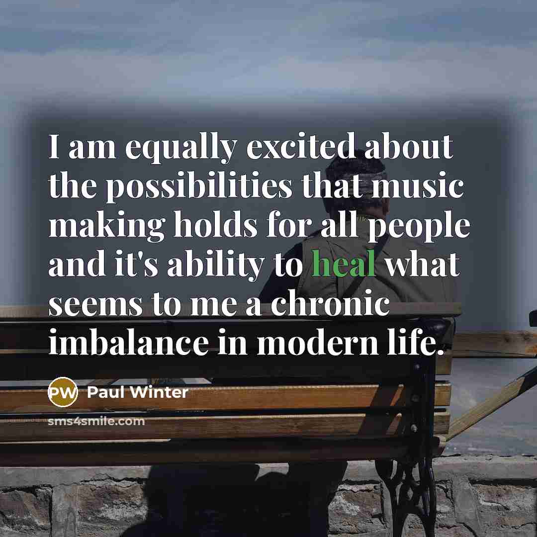 “I am equally excited about the possibilities that music making…” quote by Paul Winter