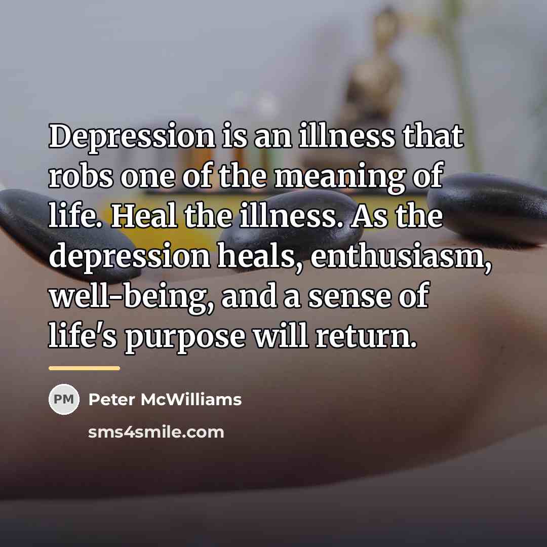 “Depression is an illness that robs one of the meaning…” quote by Peter McWilliams