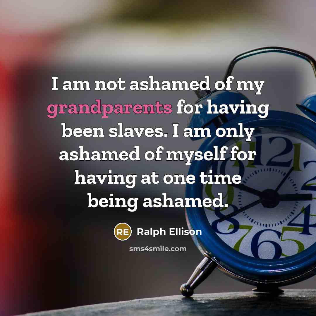 “I am not ashamed of my grandparents for having been…” quote by Ralph Ellison