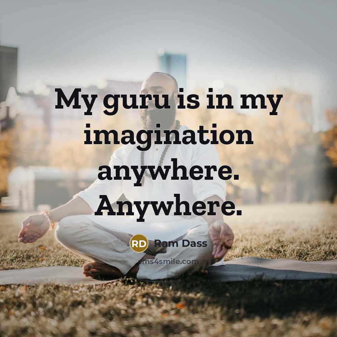 “My guru is in my imagination anywhere. Anywhere.…” quote by Ram Dass