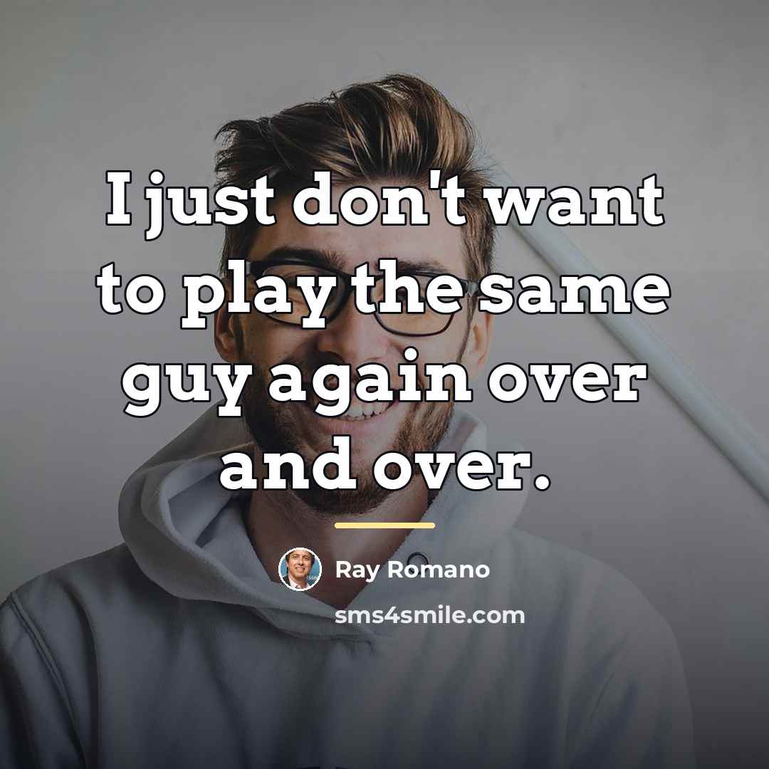 “I just don't want to play the same guy again…” quote by Ray Romano