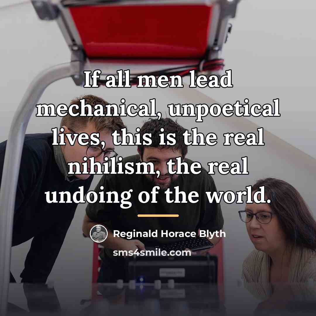“If all men lead mechanical, unpoetical lives, this is the…” quote by Reginald Horace Blyth