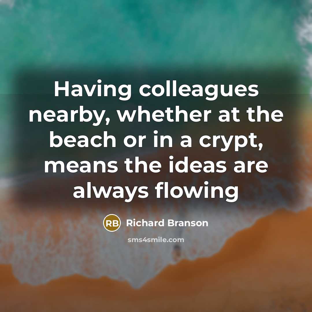 “Having colleagues nearby, whether at the beach or in a…” quote by Richard Branson