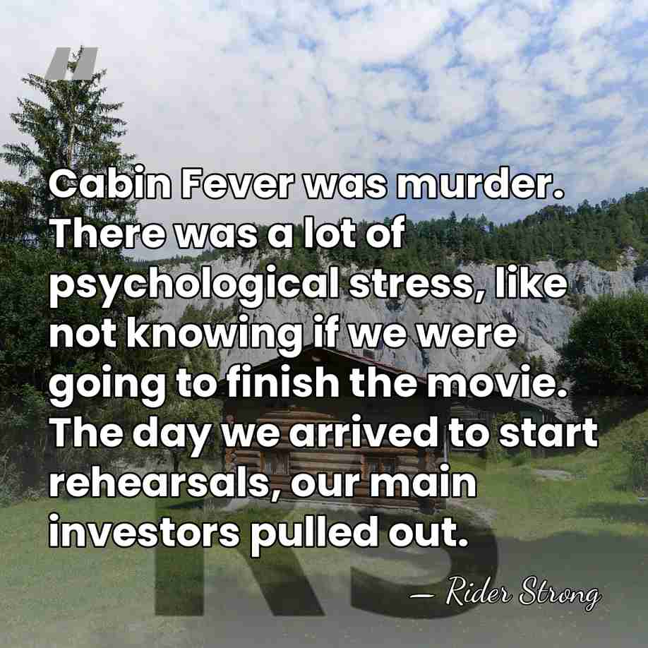 Cabin Fever was murder. There was a lot of psychological stress, like&hellip; - Rider Strong