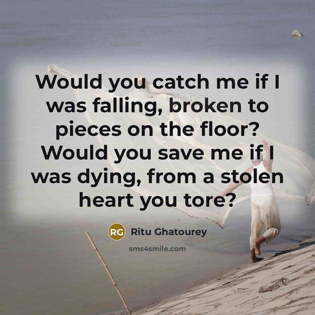 “Would you catch me if I was falling, broken to…” quote by Ritu Ghatourey