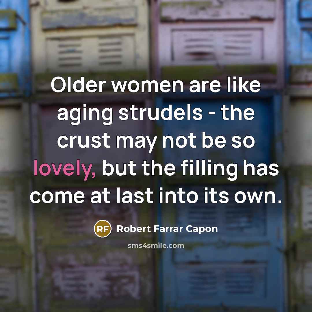 “Older women are like aging strudels - the crust may…” quote by Robert Farrar Capon