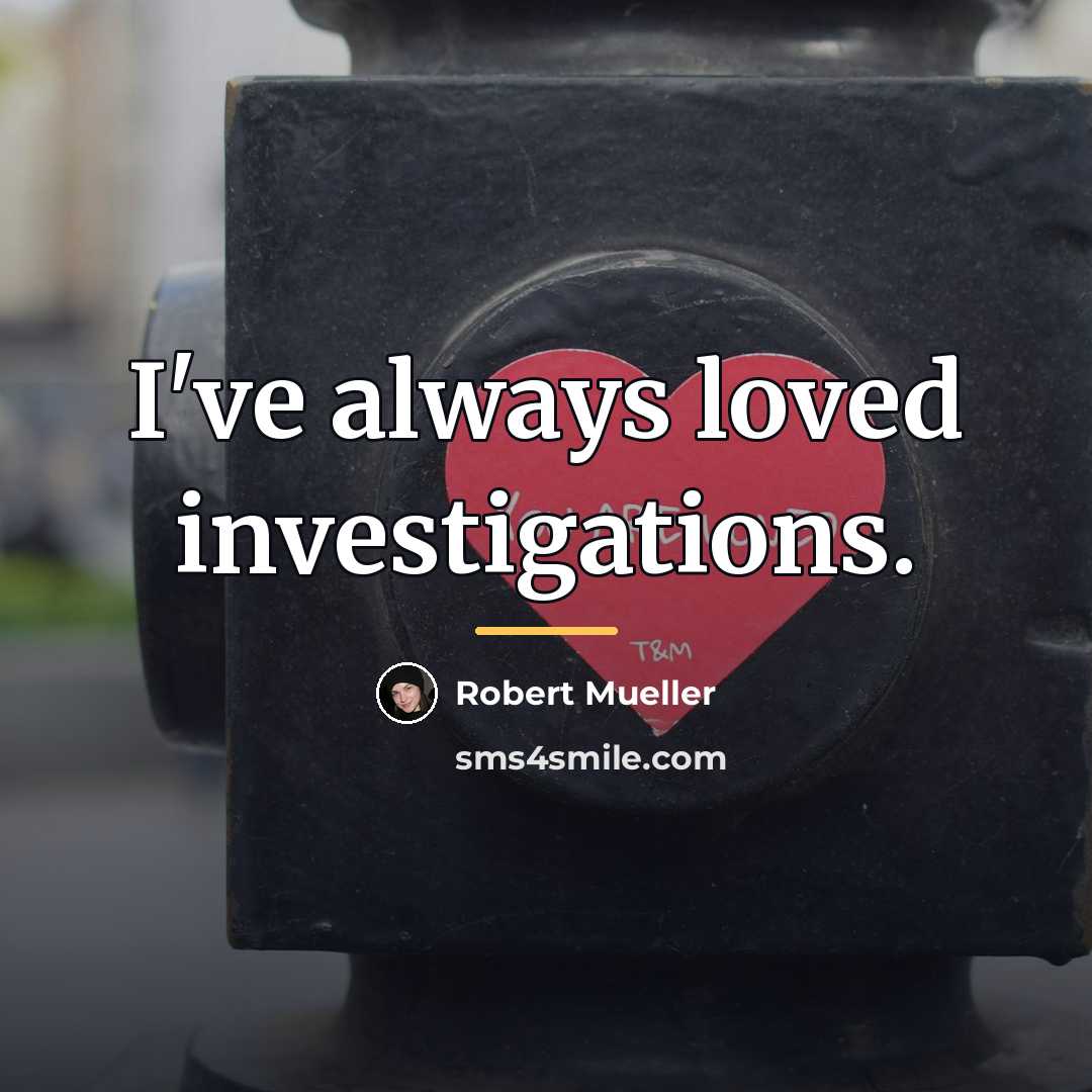 “I've always loved investigations.…” quote by Robert Mueller