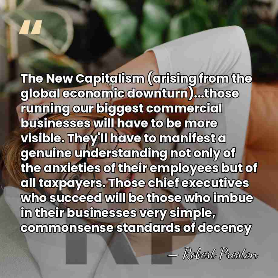 The New Capitalism (arising from the global economic downturn)...those running our biggest&hellip; - Robert Preston