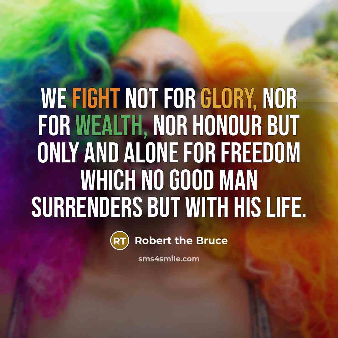 “We fight not for glory, nor for wealth, nor honour…” quote by Robert the Bruce