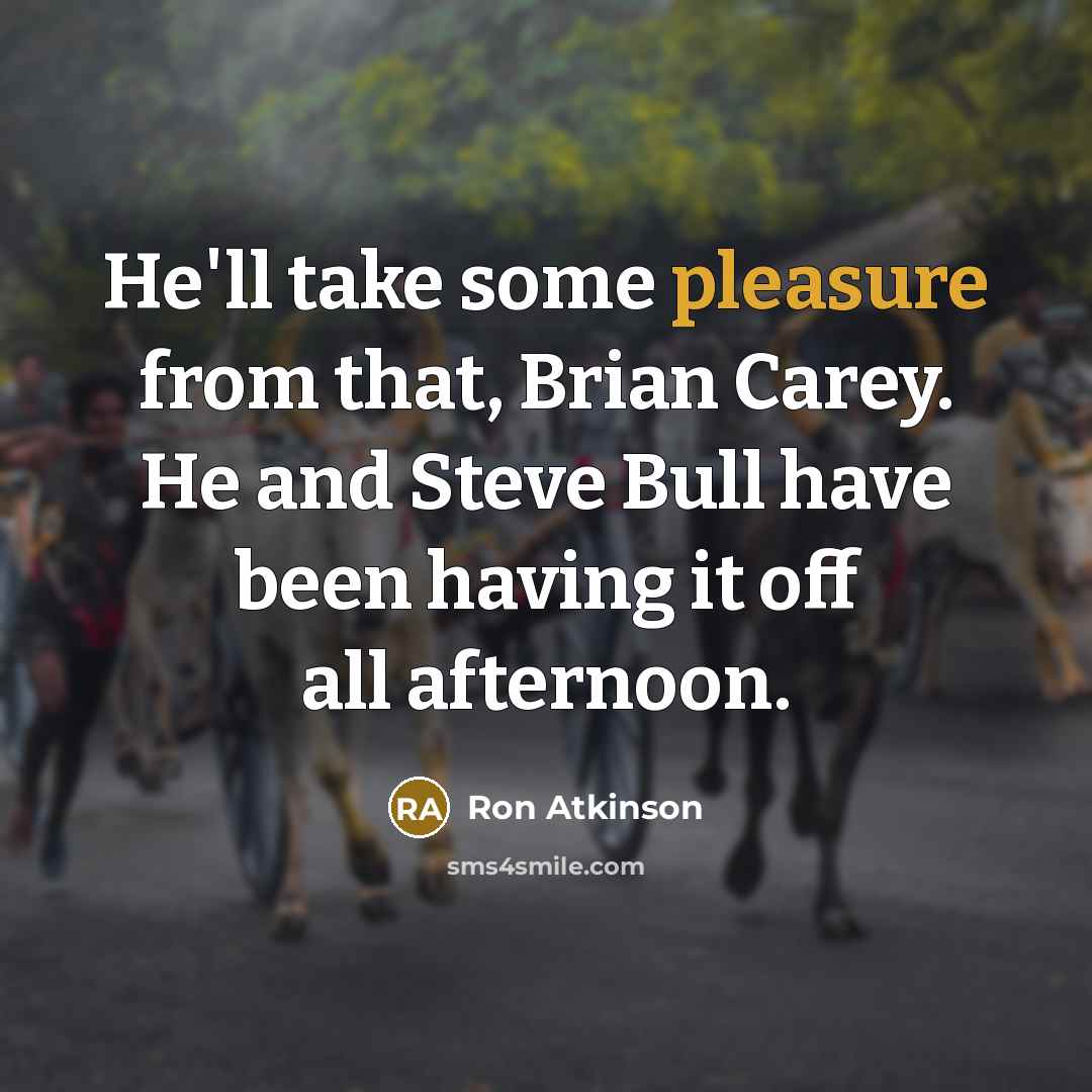 “He'll take some pleasure from that, Brian Carey. He and…” quote by Ron Atkinson