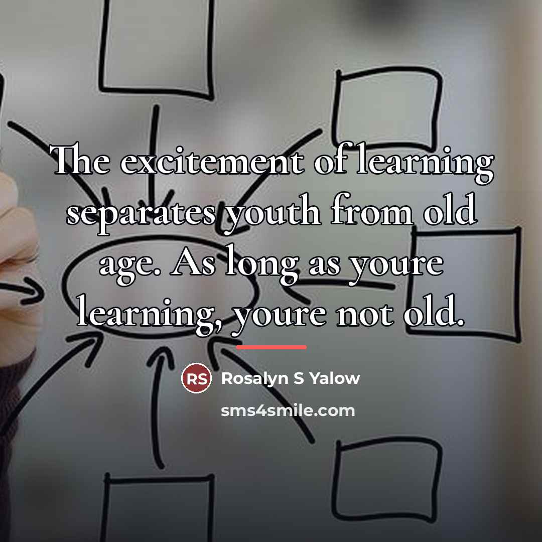 “The excitement of learning separates youth from old age. As…” quote by Anonymous