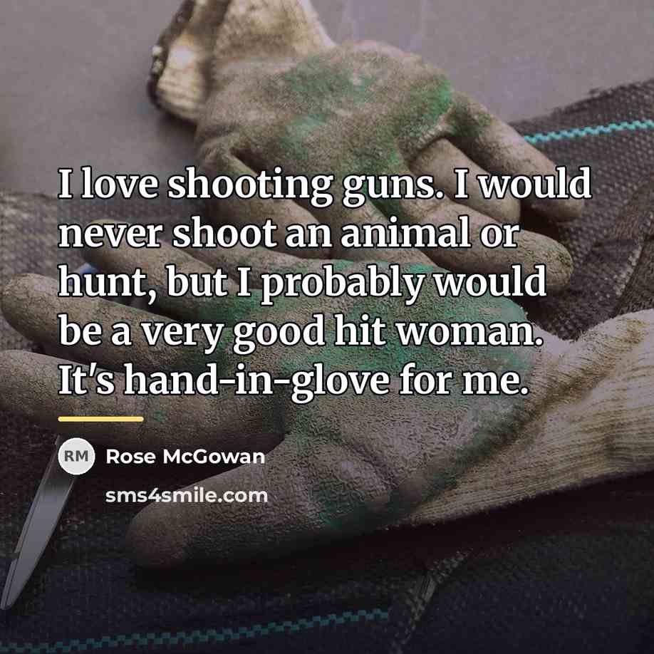 “I love shooting guns. I would never shoot an animal…” quote by Rose McGowan