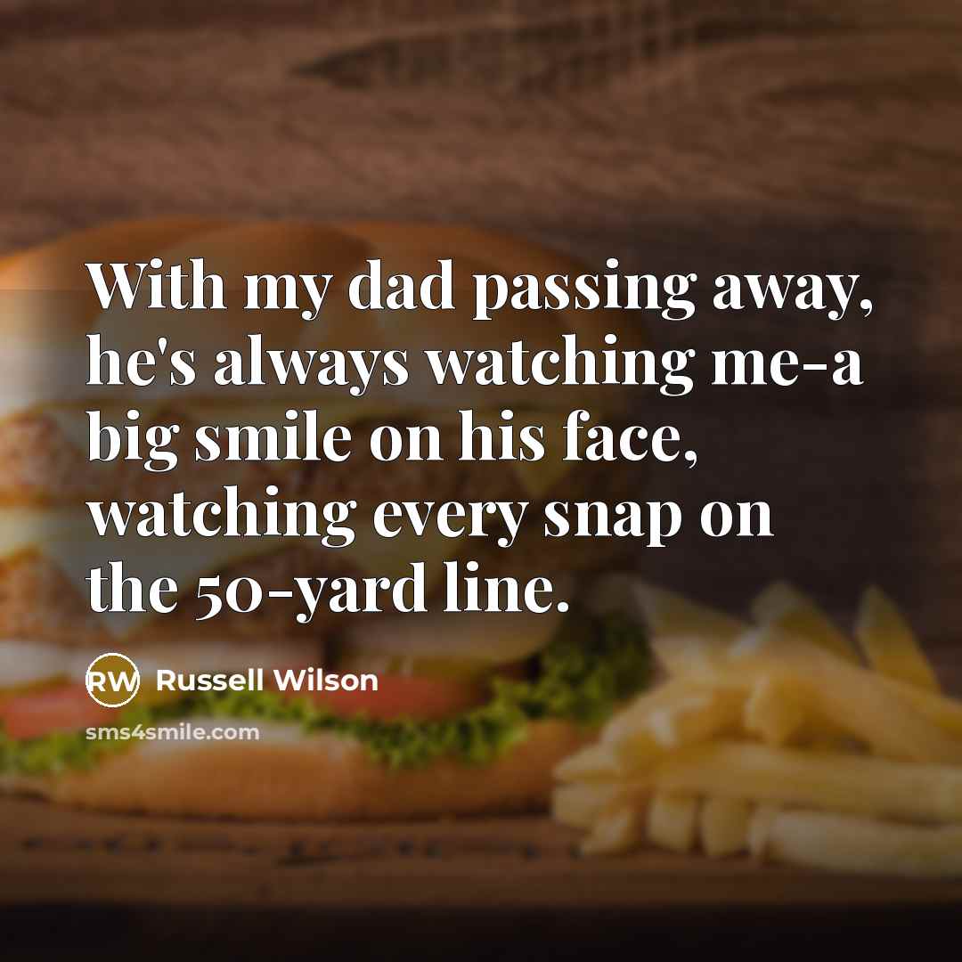 “With my dad passing away, he's always watching me-a big…” quote by Russell Wilson