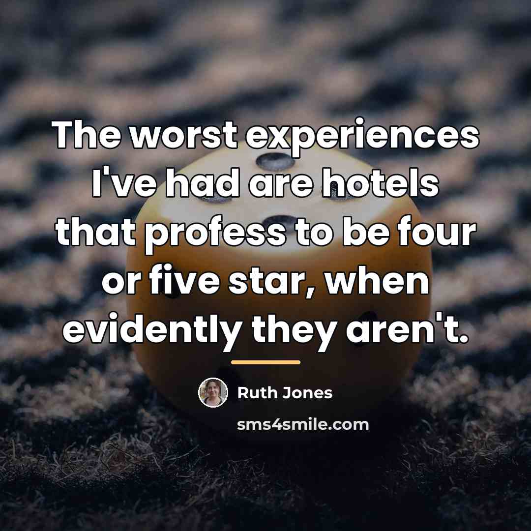“The worst experiences I've had are hotels that profess to…” quote by Ruth Jones