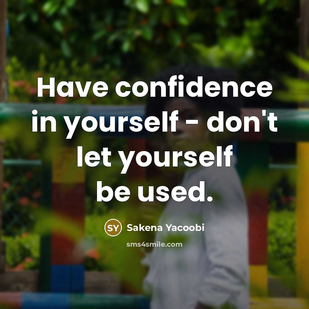 “Have confidence in yourself - don't let yourself be used.…” quote by Sakena Yacoobi