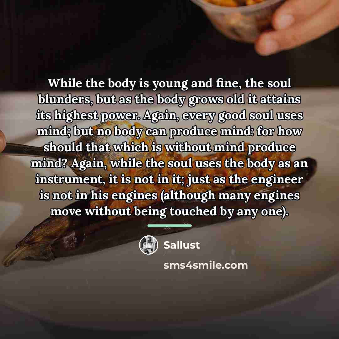 “While the body is young and fine, the soul blunders,…” quote by Sallust