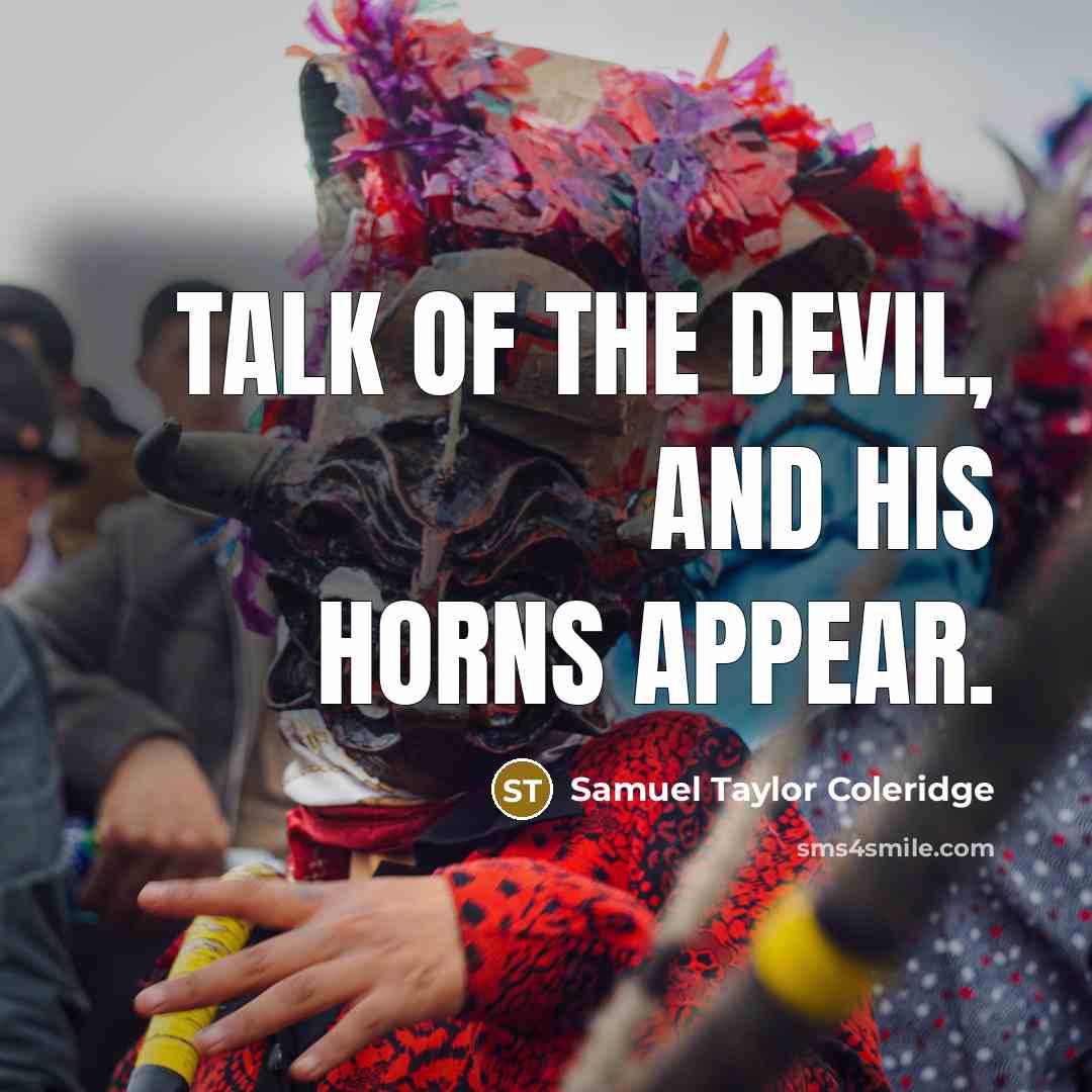 “Talk of the devil, and his horns appear.…” quote by Samuel Taylor Coleridge