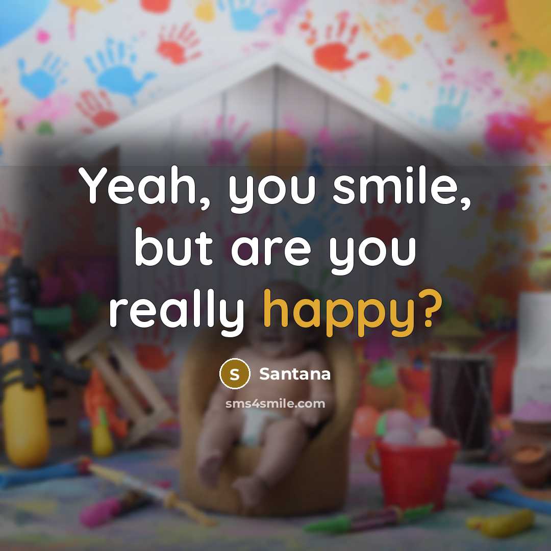 “Yeah, you smile, but are you really happy?…” quote by Santana