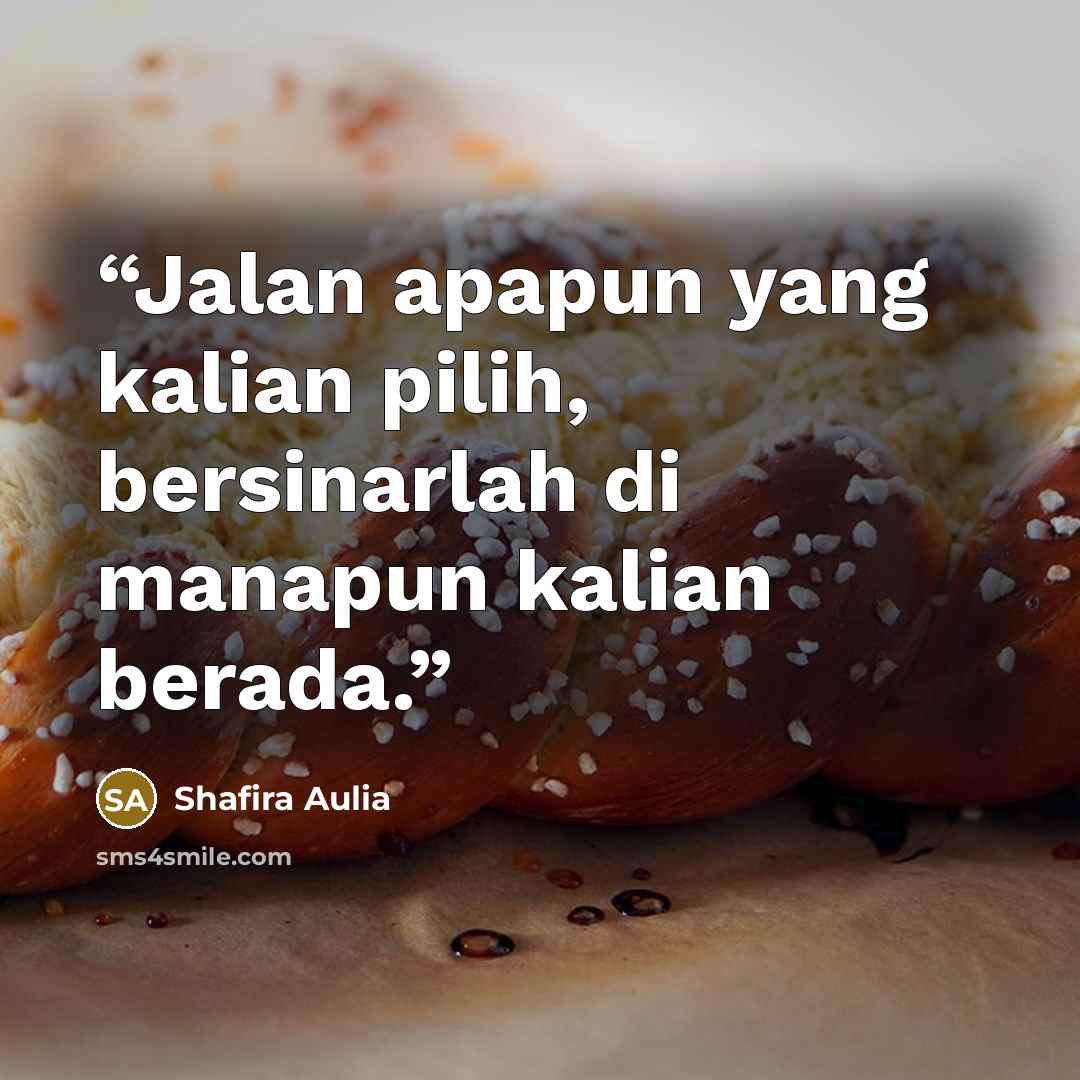 “Jalan apapun yang kalian pilih, bersinarlah di manapun kalian berada.” quote by Shafira Aulia