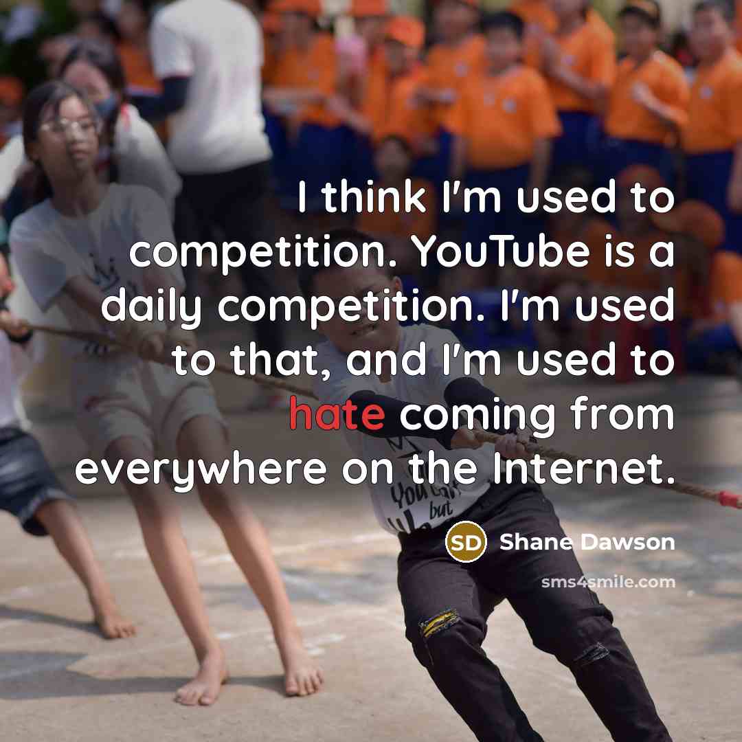 “I think I'm used to competition. YouTube is a daily…” quote by Shane Dawson