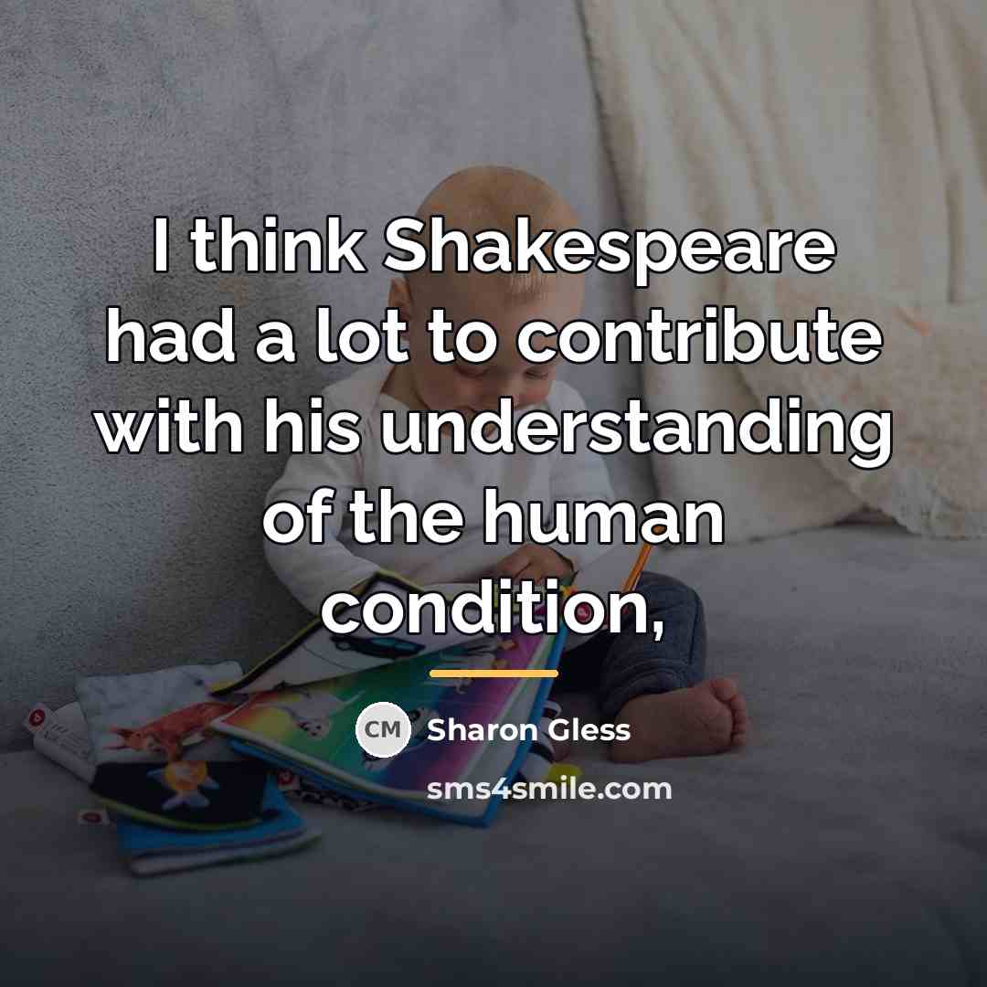 “I think Shakespeare had a lot to contribute with his…” quote by Sharon Gless
