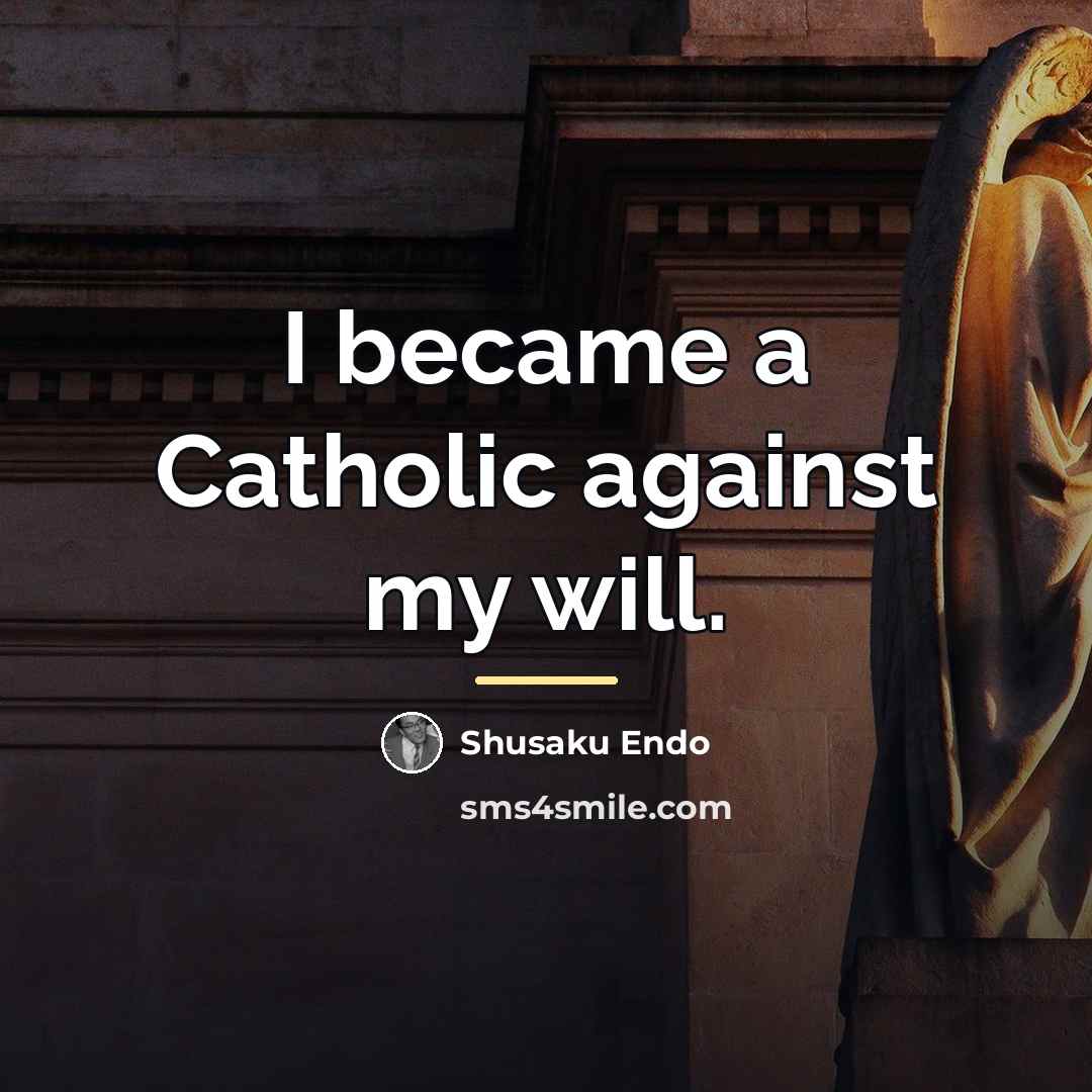 “I became a Catholic against my will.…” quote by Shusaku Endo