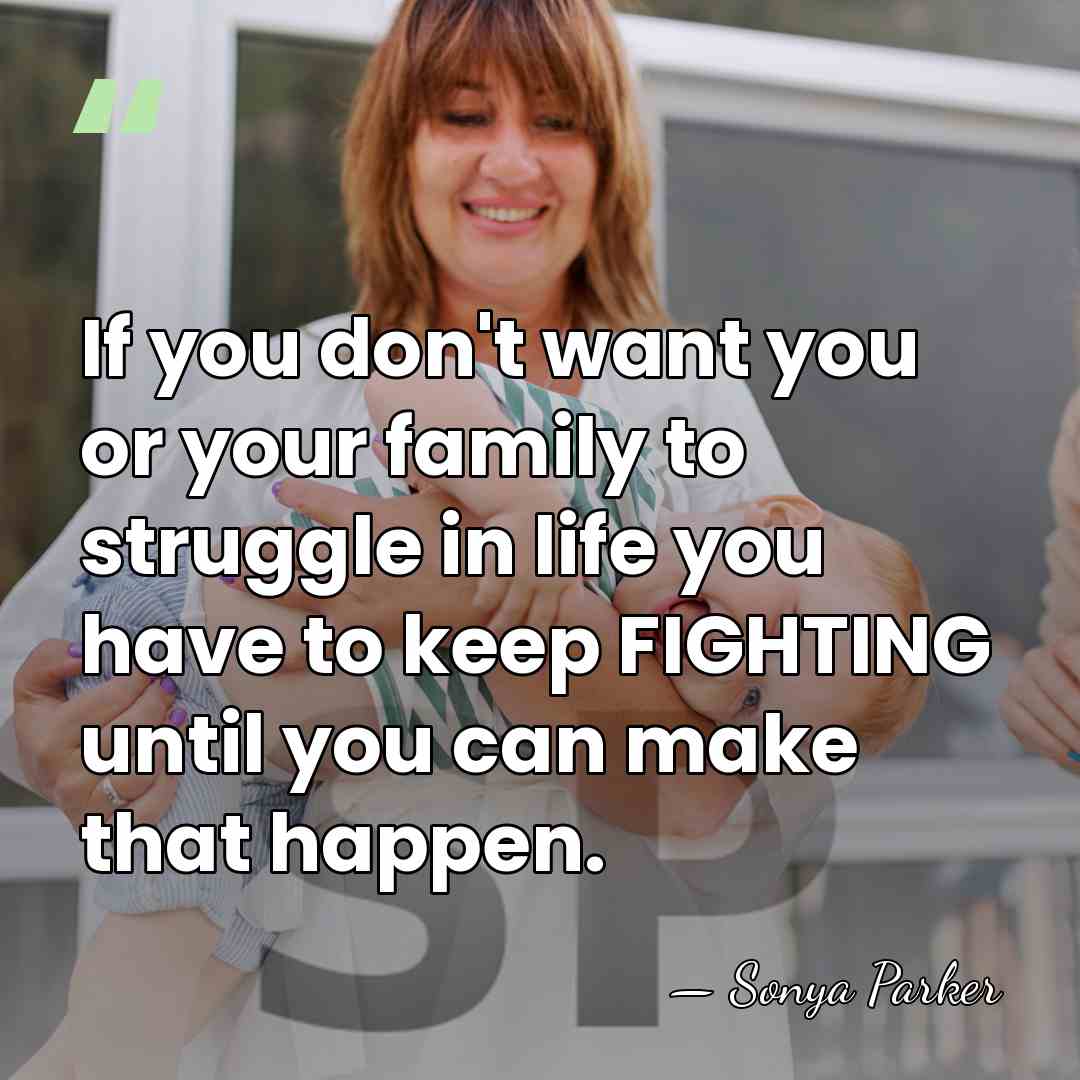 If you don't want you or your family to struggle in life&hellip; - Sonya Parker