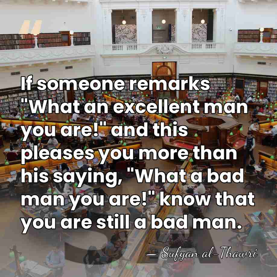 If someone remarks "What an excellent man you are!" and this pleases&hellip; - Sufyan al-Thawri