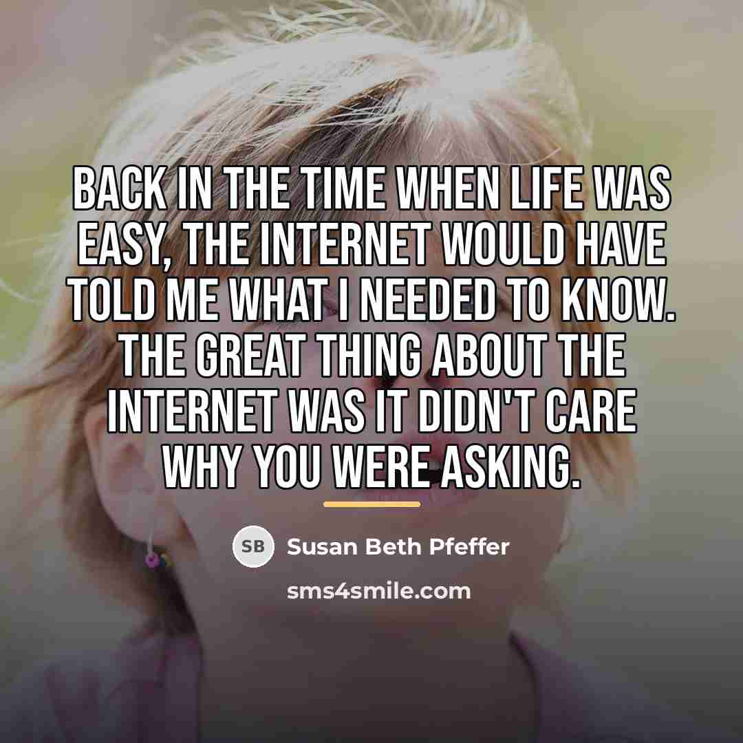 “Back in the time when life was easy, the Internet…” quote by Susan Beth Pfeffer