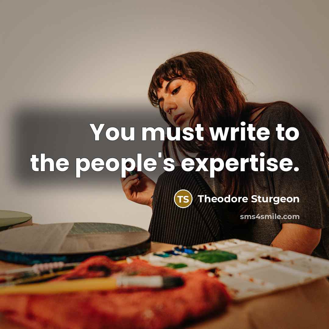 “You must write to the people's expertise.…” quote by Theodore Sturgeon