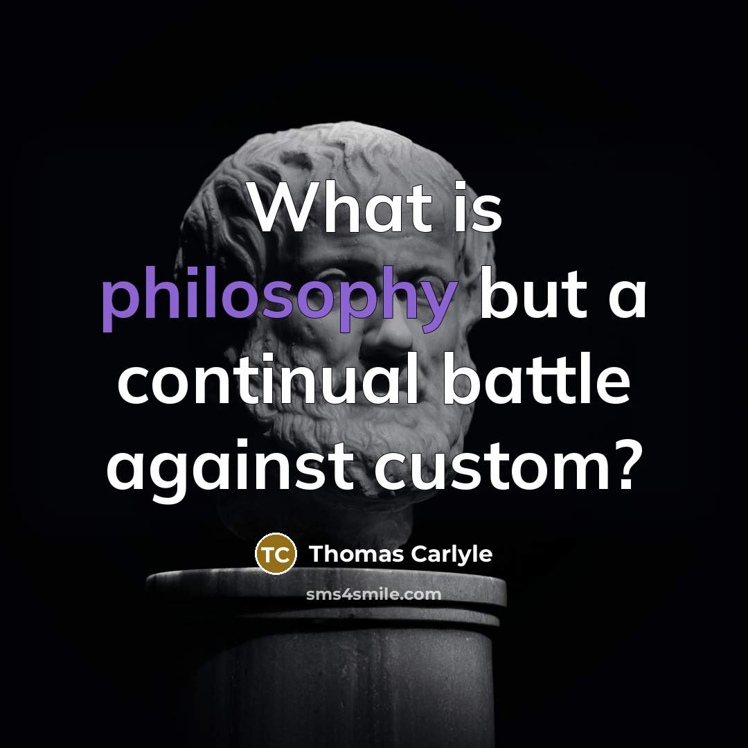 “What is philosophy but a continual battle against custom?…” quote by Thomas Carlyle