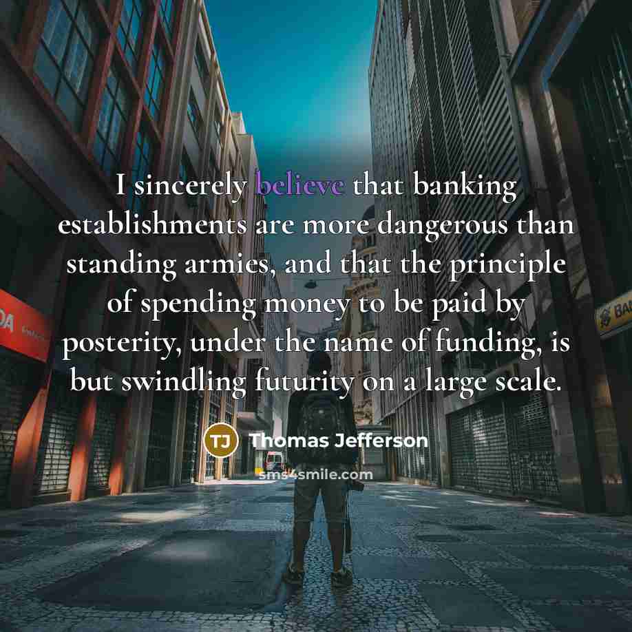 “I sincerely believe that banking establishments are more dangerous than…” quote by Thomas Jefferson