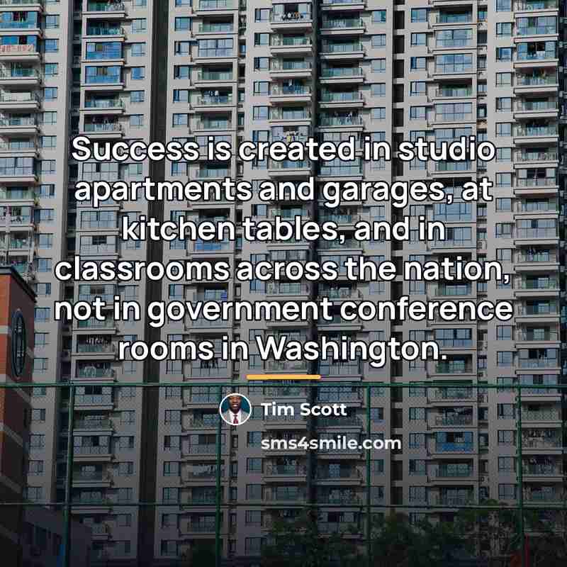 “Success is created in studio apartments and garages, at kitchen…” quote by Tim Scott