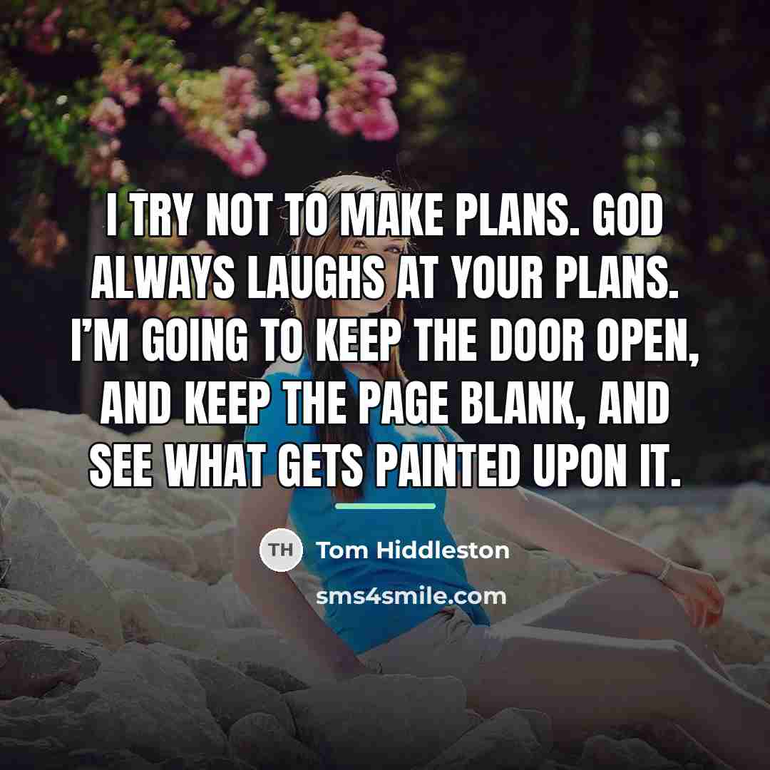 “I try not to make plans. God always laughs at…” quote by Tom Hiddleston