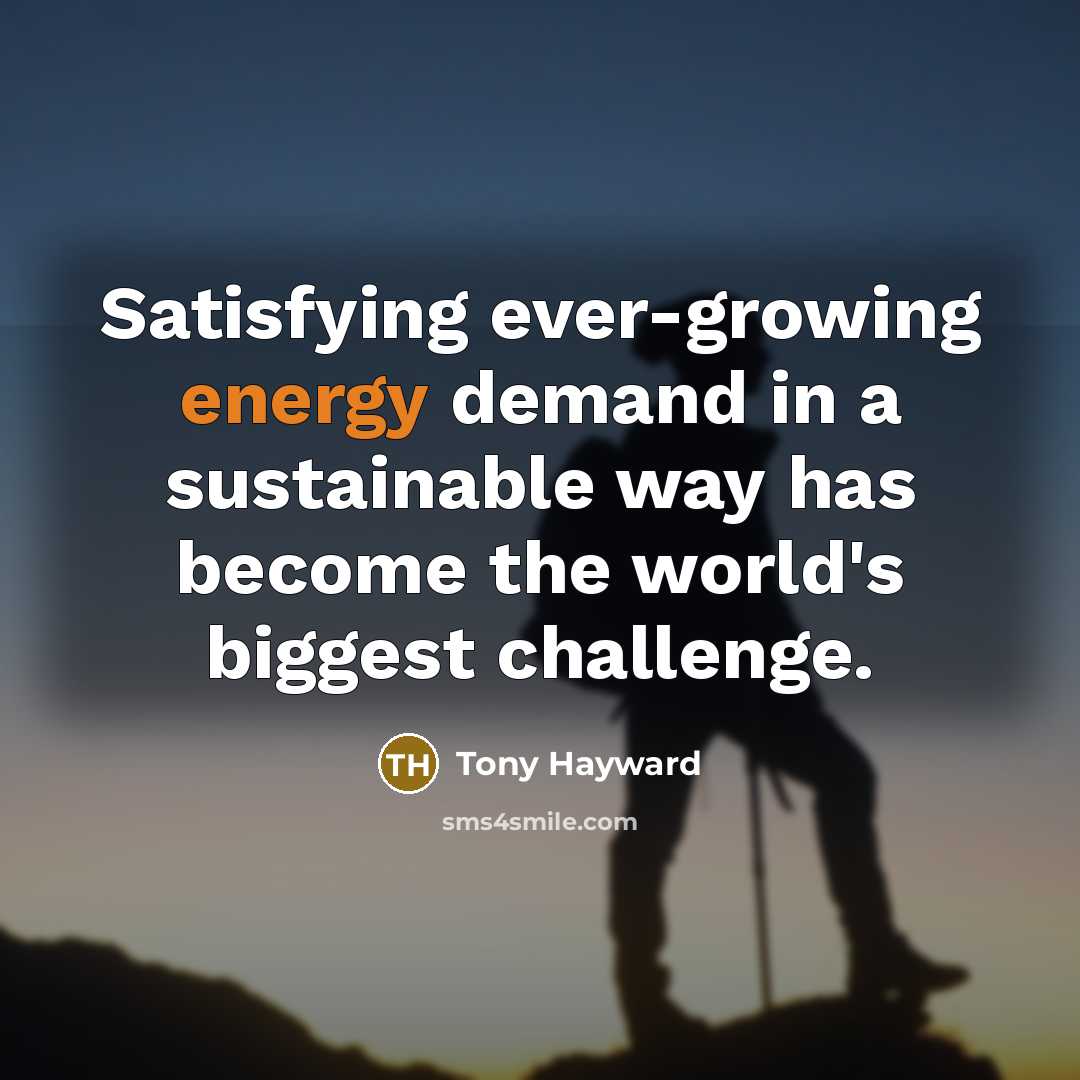 “Satisfying ever-growing energy demand in a sustainable way has become…” quote by Tony Hayward