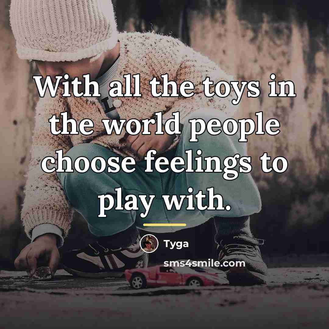 “With all the toys in the world people choose feelings…” quote by Tyga