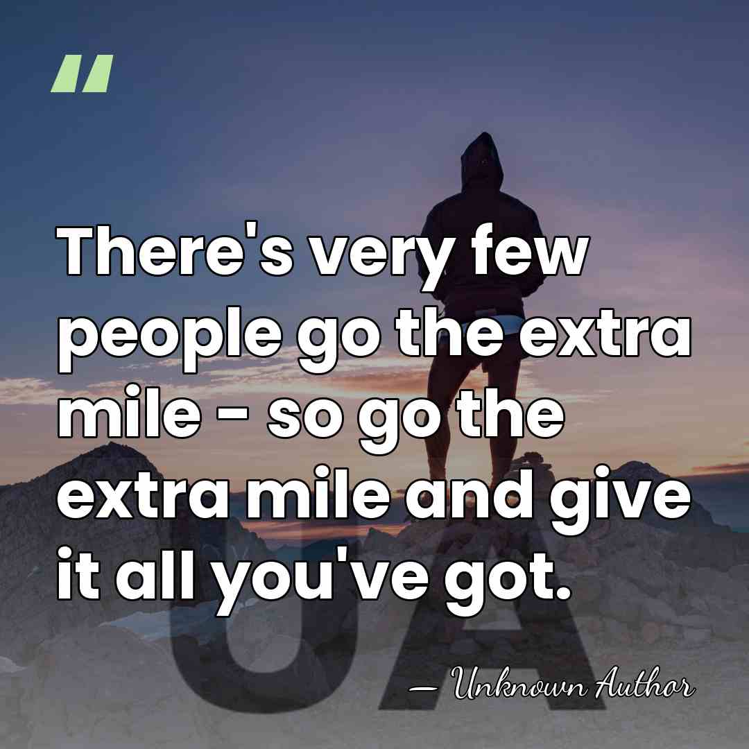 There's very few people go the extra mile - so go the&hellip; - Unknown Author