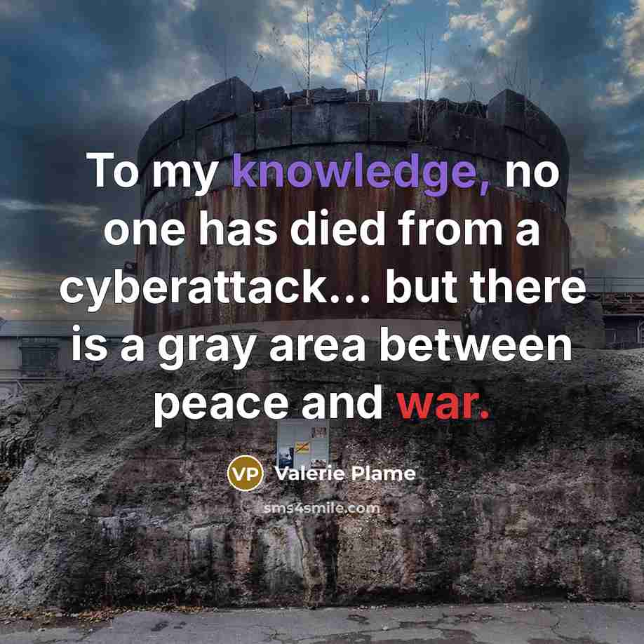 “To my knowledge, no one has died from a cyberattack...…” quote by Valerie Plame