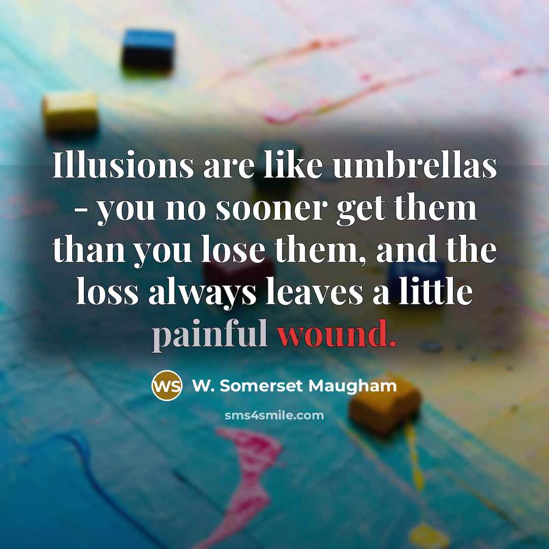 “Illusions are like umbrellas - you no sooner get them…” quote by W. Somerset Maugham
