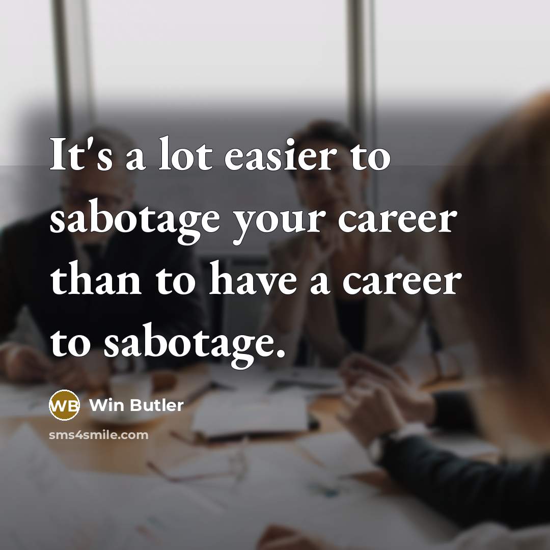 “It's a lot easier to sabotage your career than to…” quote by Win Butler