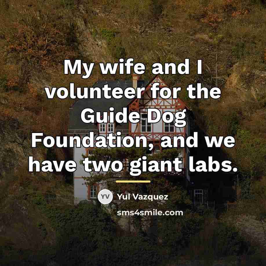 “My wife and I volunteer for the Guide Dog Foundation,…” quote by Yul Vazquez