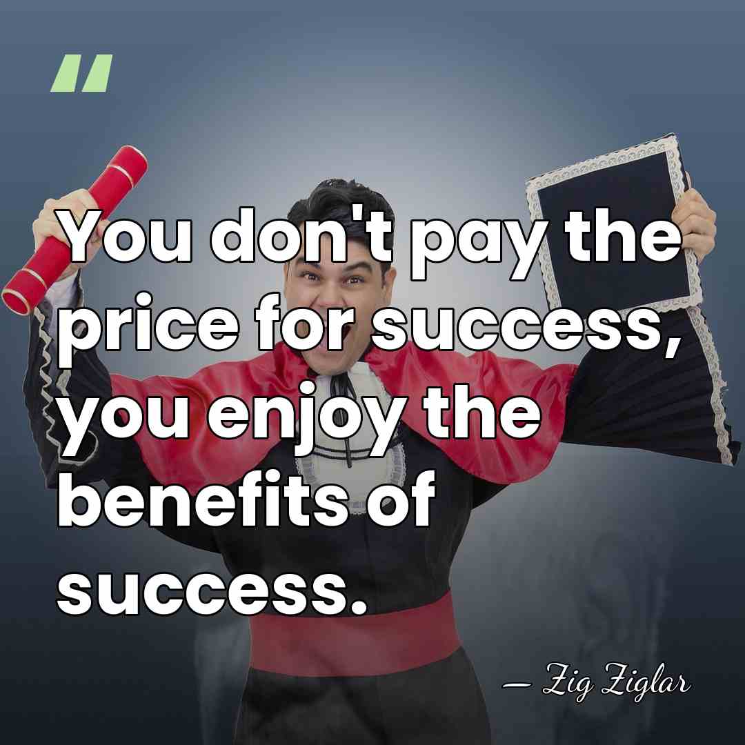 You don't pay the price for success, you enjoy the benefits of&hellip; - Zig Ziglar